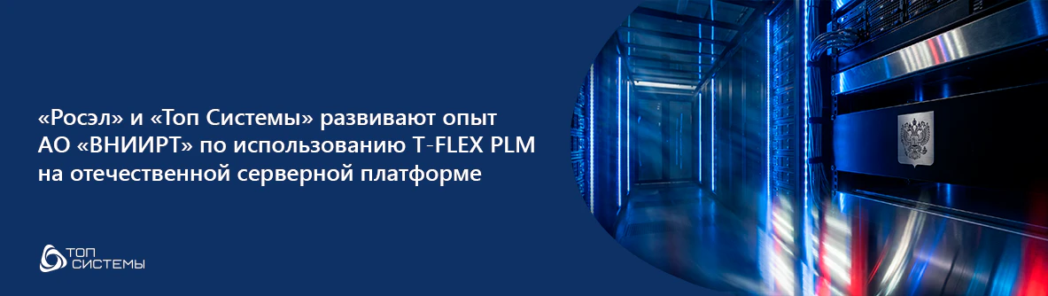 «Росэл» и «Топ Системы» развивают опыт АО «ВНИИРТ» по использованию T-FLEX PLM на отечественной серверной платформе «Росэл» и «Топ Системы» развивают опыт АО «ВНИИРТ» по использованию T-FLEX PLM на отечественной серверной платформе