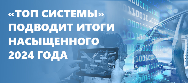 «Топ Системы» делится итогами: промышленность преодолевает вызовы импортозамещения и развиваются отечественные PLM-технологии