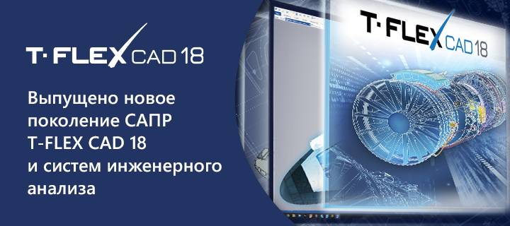 Компания «Топ Системы» выпустила новое поколение САПР T‑FLEX CAD 18 и систем инженерного анализа